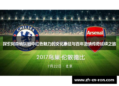 探索阿森纳队徽中红色魅力的文化象征与百年激情传奇延续之旅 探索阿森纳队徽中红色魅力的文化象征与百年激情传奇延续之旅