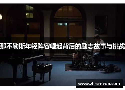 那不勒斯年轻阵容崛起背后的励志故事与挑战